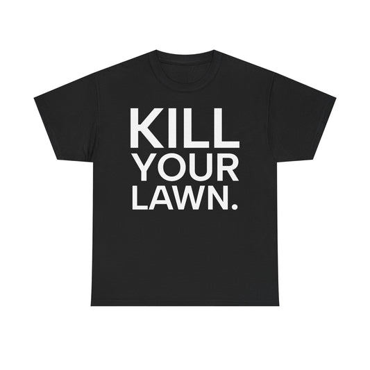 Tee Shirt - KILL YOUR LAWN GROW FOOD Urban Regenerative Farm Slogan